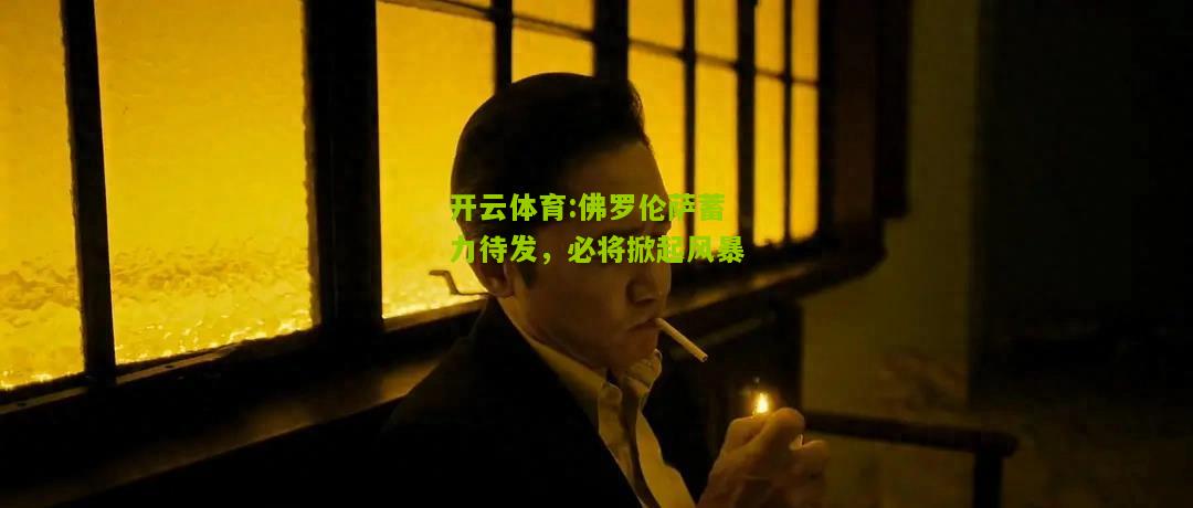 佛罗伦萨蓄力待发，必将掀起风暴