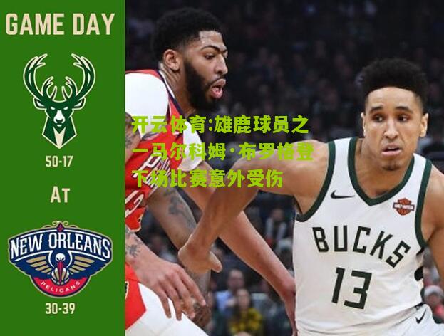 雄鹿球员之一马尔科姆·布罗格登下场比赛意外受伤